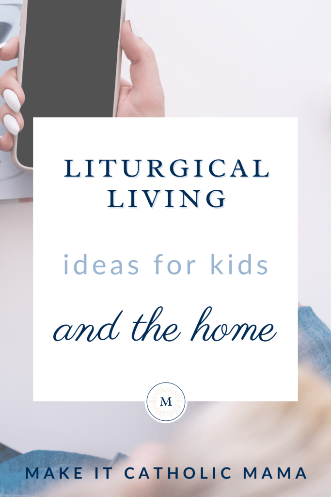 Text reads, "Liturgical living ideas for kids and the home," overlaying a blue-white photo of a woman's hand with white nails holding a cell phone.